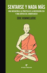 SENTARSE Y NADA MAS UNA INICIACION A LA PRACTICA DE LA MEDITACION ZEN Y UNA CRITICA DEL MINDFULNESS