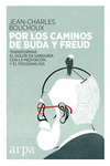 POR LOS CAMINOS DE BUDA Y FREUD TRANSFORMAR EL DOLOR EN SABIDURIA CON LA MEDITACION Y EL PSICOANALIS