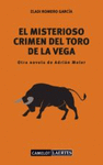 EL MISTERIOSO CRIMEN DEL TORO DE LA VEGA : OTRA NOVELA DE ADRI�N MOLER