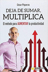DEJA DE SUMAR MULTIPLICA EL METODO PARA AUMENTAR TU PRODUCTIVIDAD