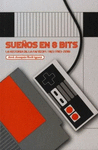 SUEOS EN 8 BITS LA HISTORIA DE LA FAMICOM/NES (1983-2018)
