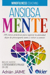 ANSIOSAMENTE. 100 CLAVES PRACTICAS PARA SUPERAR LA ANSIEDAD, DEJAR DE PREOCUPARTE TANTO Y VOLVER A S