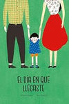 EL DIA EN QUE LLEGASTE