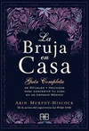 BRUJA EN CASA, LA. GUIA COMPLETA DE RITUALES Y HECHIZOS PARA CONVERTIR TU CASA EN UN ESPACIO MAGICO