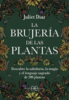 BRUJERIA DE LAS PLANTAS, LA. DESCUBRE LA SABIDURIA, LA MAGIA Y EL LENGUAJE SAGRADO DE 200 PLANTAS