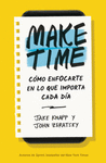 MAKE TIME : C�MO ENFOCARTE EN LO QUE IMPORTA CADA D�A