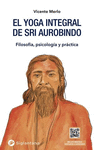 YOGA INTEGRAL DE SRI AUROBINDO, EL. FILOSOFIA, PSICOLOGIA Y PRACTICA