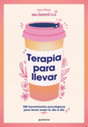 TERAPIA PARA LLEVAR: 100 HERRAMIENTAS PSICOLGICAS PARA LLEVAR MEJOR TU DA A DA
