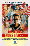 ULTIMOS HEROES DE ACCION, LOS. TRIUNFOS, FRACASOS Y RIVALIDADES DE LOS REYES DE LA MASACRE EN HOLLYW