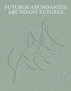 FUTUROS ABUNDANTES/ABUNDANT FUTURES. OBRAS DE LA COLECCION TBA21 THYSSEN-BORNEMISZA ART CONTEMPORARY