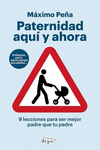 PATERNIDAD AQUI Y AHORA. 9 LECCIONES PARA SER MEJOR PADRE QUE TU PADRE