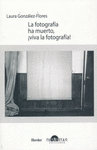 LA FOTOGRAFIA HA MUERTO,�VIVA LA FOTOGRAFIA!