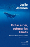 GRITAR, ARDER, SOFOCAR LAS LLAMAS. ENSAYOS SOBRE LA VERDAD Y EL DOLOR
