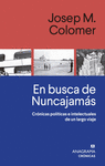 EN BUSCA DE NUNCAJAMAS. CRONICAS POLITICAS E INTELECTUALES DE UN LARGO VIAJE