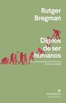 DIGNOS DE SER HUMANOS. UNA NUEVA PERSPECTIVA HISTORICA DE LA HUMANIDAD