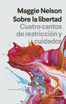 SOBRE LA LIBERTAD CUATRO CANTOS DE RESTRICCI�N Y CUIDADOS