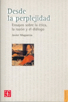 DESDE LA PERPLEJIDAD ENSAYOS SOBRE LA ETICA, LA RAZON Y EL DIALOGO