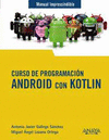CURSO DE PROGRAMACION: ANDROID CON KOTLIN (MANUALES IMPRESCINDIBLES)