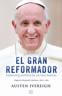 EL GRAN REFORMADOR : FRANCISCO, RETRATO DE UN PAPA RADICAL
