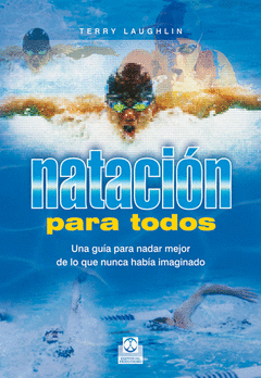 NATACION PARA TODOS UNA GUIA PARA NADAR MEJOR DE LO QUE NUNCA HABIA IMAGINADO