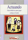 ACTUANDO (GUIA DIDACTICA PARA JUGAR CONTIGO AL TEATRO)