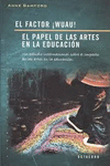 FACTOR �WUAU! EL; EL PAPEL DE LAS ARTES EN LA EDUCACION