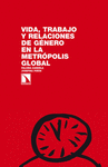 VIDA TRABAJO Y RELACIONES DE GENERO EN LA METROPOLIS GLOBAL