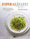 ESPIRALIZATE! 80 RECETAS DELICIOSAS Y SANAS PARA ESPIRALIZAR TU COCINA