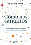 COMO NOS SANAMOS. DESCUBRE Y ACTIVA EL FORMIDABLE PODER AUTOSANADOR DE TU CUERPO