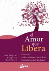 AMOR QUE LIBERA, EL. COMO SANAR NUESTRAS RELACIONES A TRAVES DE LAS CONSTELACIONES FAMILIARES