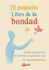 PEQUE�O LIBRO DE LA BONDAD, EL. CONECTA CON LOS DEMAS, SE MAS FELIZ Y TRANSFORMA TU VIDA