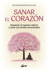 SANAR EL CORAZON. DESPERTAR EL MAESTRO INTERIOR Y SANAR LAS HERIDAS EMOCIONALES