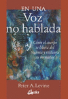 EN UNA VOZ NO HABLADA. COMO EL CUERPO SE LIBERA DEL TRAUMA Y RESTAURA SU BIENESTAR