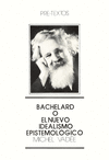 BACHELARD O EL NUEVO IDEALISMO EPISTEMOLOGICO