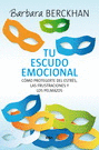 TU ESCUDO EMOCIONAL COMO PROTEGERTE DEL ESTRES, LAS FRUSTRACIONES Y LOS PELMAZOS