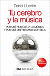 TU CEREBRO Y LA MUSICA. EL ESTUDIO CIENTIFICO DE UNA OBSESION HUMANA