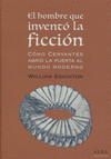 HOMBRE QUE INVENTO LA FICCION: COMO CERVANTES ABRIO LA PUERTA AL MUNDO MODERNO
