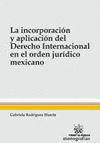 INCORPORACION Y APLICACION DEL DERECHO INTERNACIONAL EN EL ORDEN JURIDICO MEXICANO LA