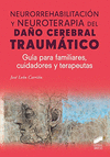 NEURORREHABILITACION Y NEUROTERAPIA DEL DA�O CEREBRAL TRAUMATICO: GUIA PARA FAMILIARES, CUIDADORES Y