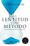 LENTITUD COMO METODO, LA. COMO SER EFICAZ Y VIVIR MEJOR EN UN MUNDO VELOZ