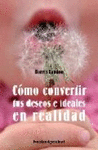 COMO CONVERTIR SUS DESEOS E IDEALES EN REALIDAD  (B4P)