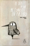 EL DIA EN QUE ME CONVERT� EN PAJARO