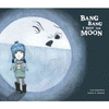 BANG BANG I HURT THE MOON