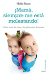 �MAM�, SIEMPRE ME EST� MOLESTANDO!