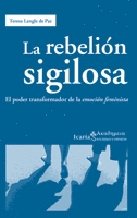 REBELION SIGILOSA LA EL PODER TRANSFORMADOR DE LA EMOCION FEMINISTA