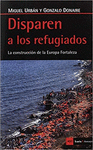 DISPAREN A LOS REFUGIADOS LA CONSTRUCCION DE LA EUROPA FORTALEZA