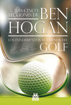 LAS CINCO LECCIONES DE BEN HOGAN LOS FUNDAMENTOS MODERNOS DEL GOLF