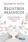 REGISTROS AKASHICOS. CLAVES PARA INTEGRARLOS Y TRANSFORMAR TU VIDA COTIDIANA