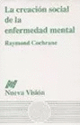 CREACION SOCIAL DE LA ENFERMEDAD MENTAL, LA