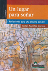 LUGAR PARA SO�AR, UN. REFLEXIONES PARA UNA ESCUELA POSIBLE